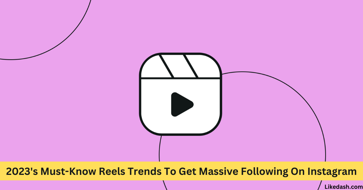 2023's Must-Know Reels Trends To Get Massive Following On Instagram